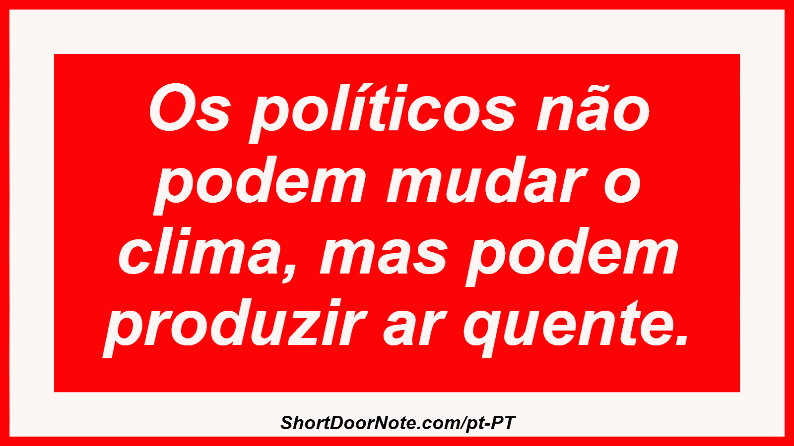 Os políticos não podem mudar o clima, mas podem produzir ar quente.
