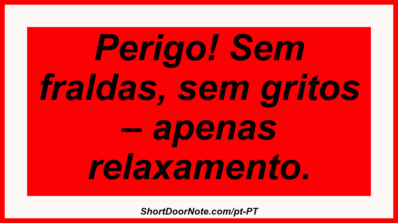 Perigo! Sem fraldas, sem gritos – apenas relaxamento.
