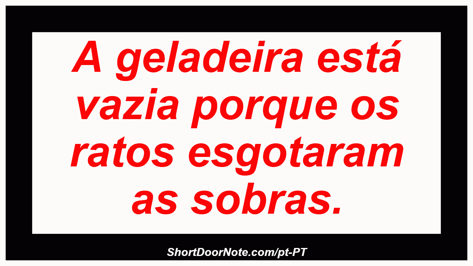 A geladeira está vazia porque os ratos esgotaram as sobras. 
