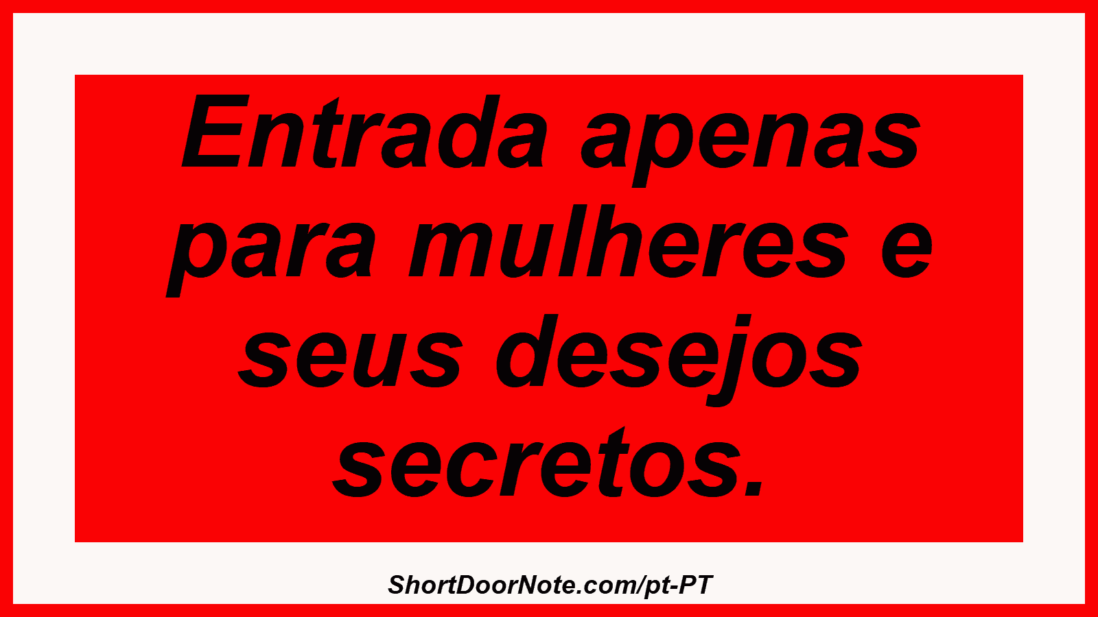 Entrada apenas para mulheres e seus desejos secretos. 
