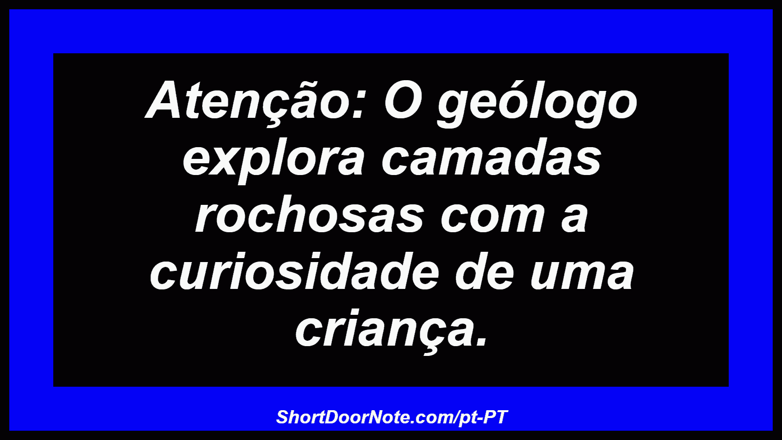 Atenção: O geólogo explora camadas rochosas com a curiosidade de uma criança. 

