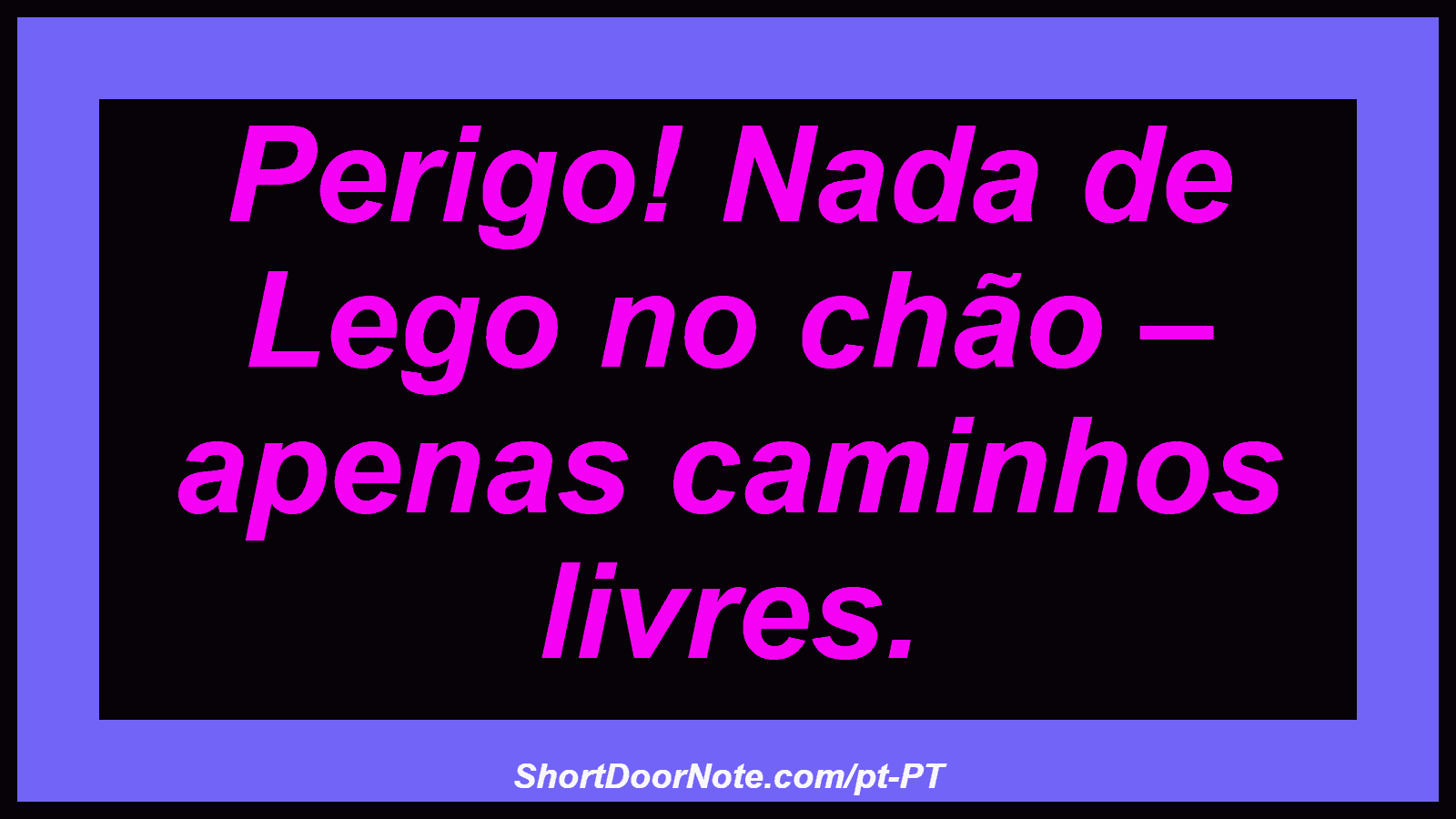 Perigo! Nada de Lego no chão – apenas caminhos livres. 

