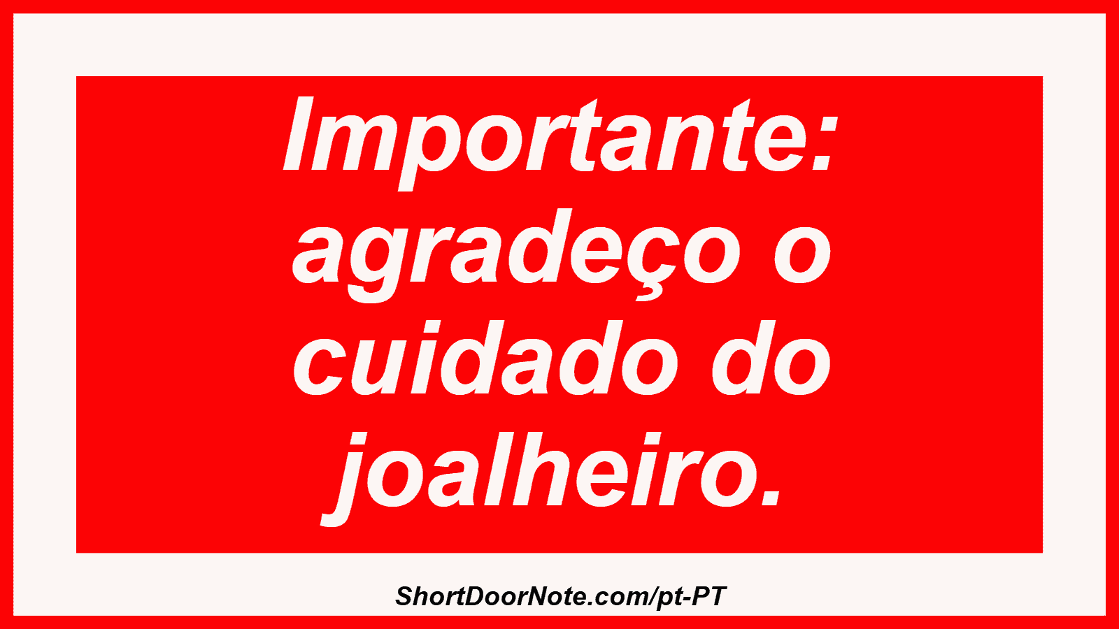 Importante: agradeço o cuidado do joalheiro. 
