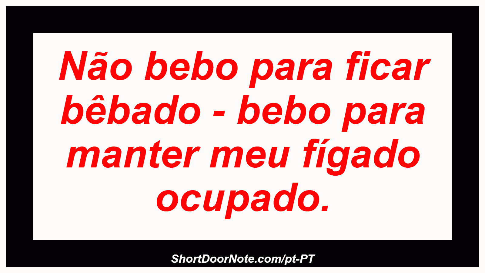 Não bebo para ficar bêbado - bebo para manter meu fígado ocupado. 
