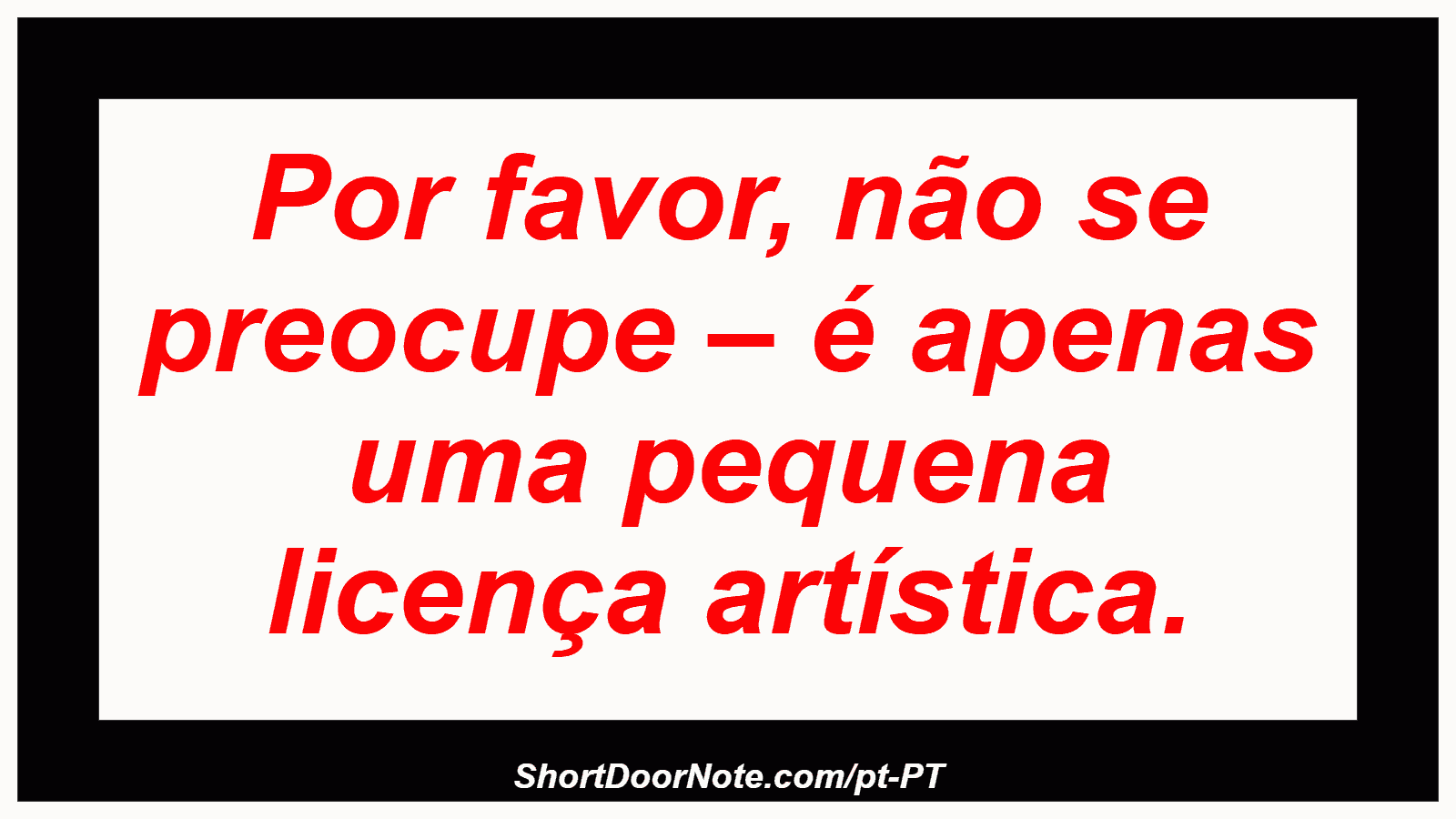 Por favor, não se preocupe – é apenas uma pequena licença artística.
