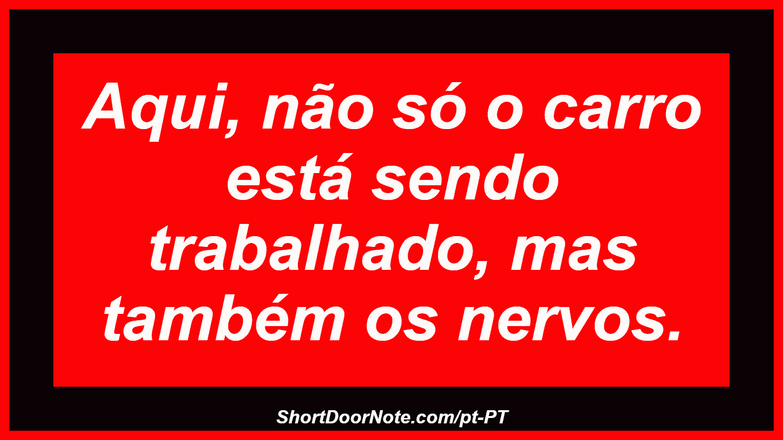 Aqui, não só o carro está sendo trabalhado, mas também os nervos. 

