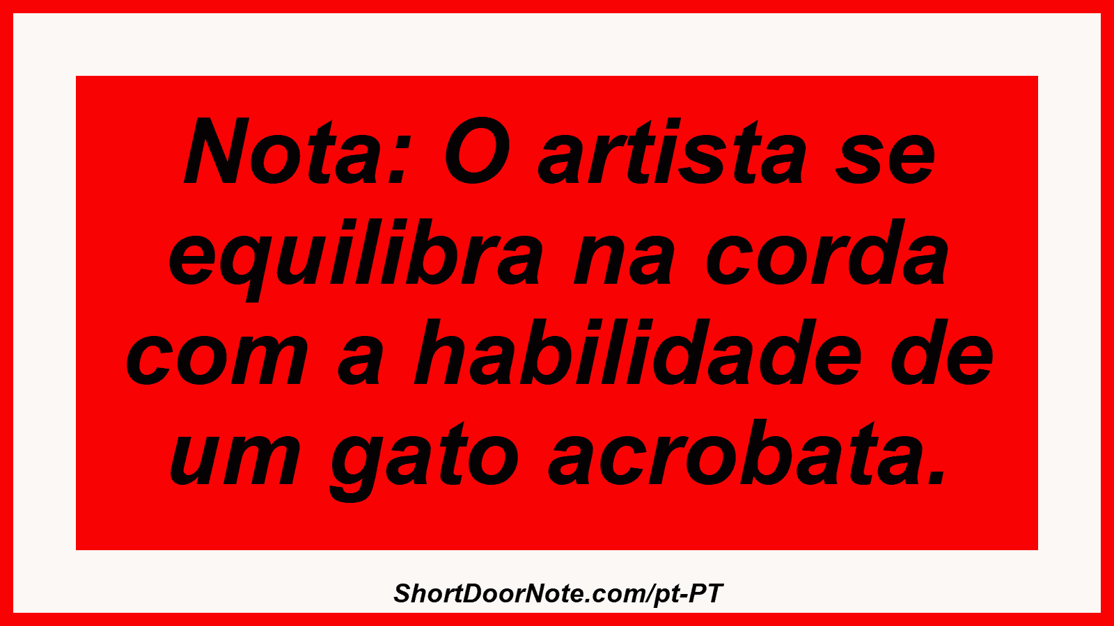 Nota: O artista se equilibra na corda com a habilidade de um gato acrobata.
