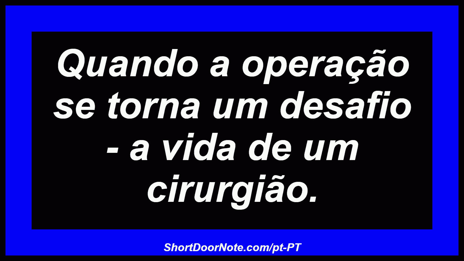 Quando a operação se torna um desafio - a vida de um cirurgião. 

