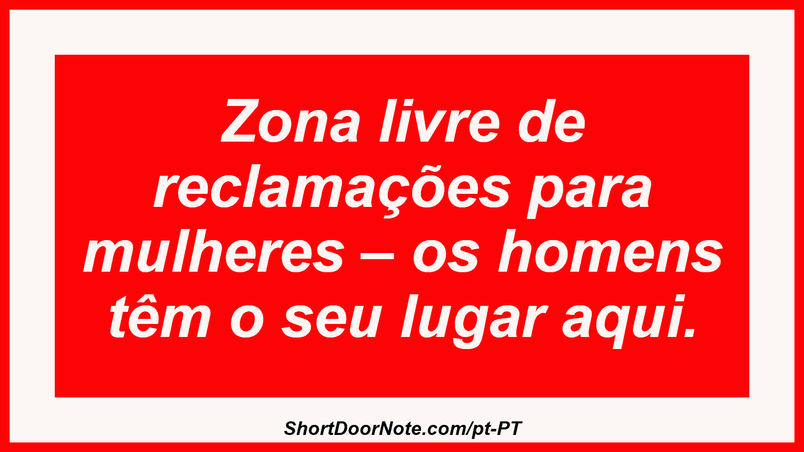 Zona livre de reclamações para mulheres – os homens têm o seu lugar aqui. 
