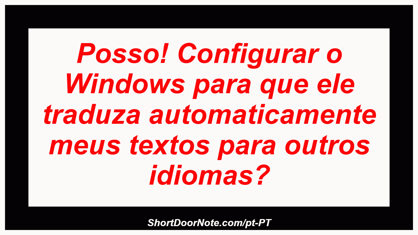 Posso! Configurar o Windows para que ele traduza automaticamente meus textos para outros idiomas?
