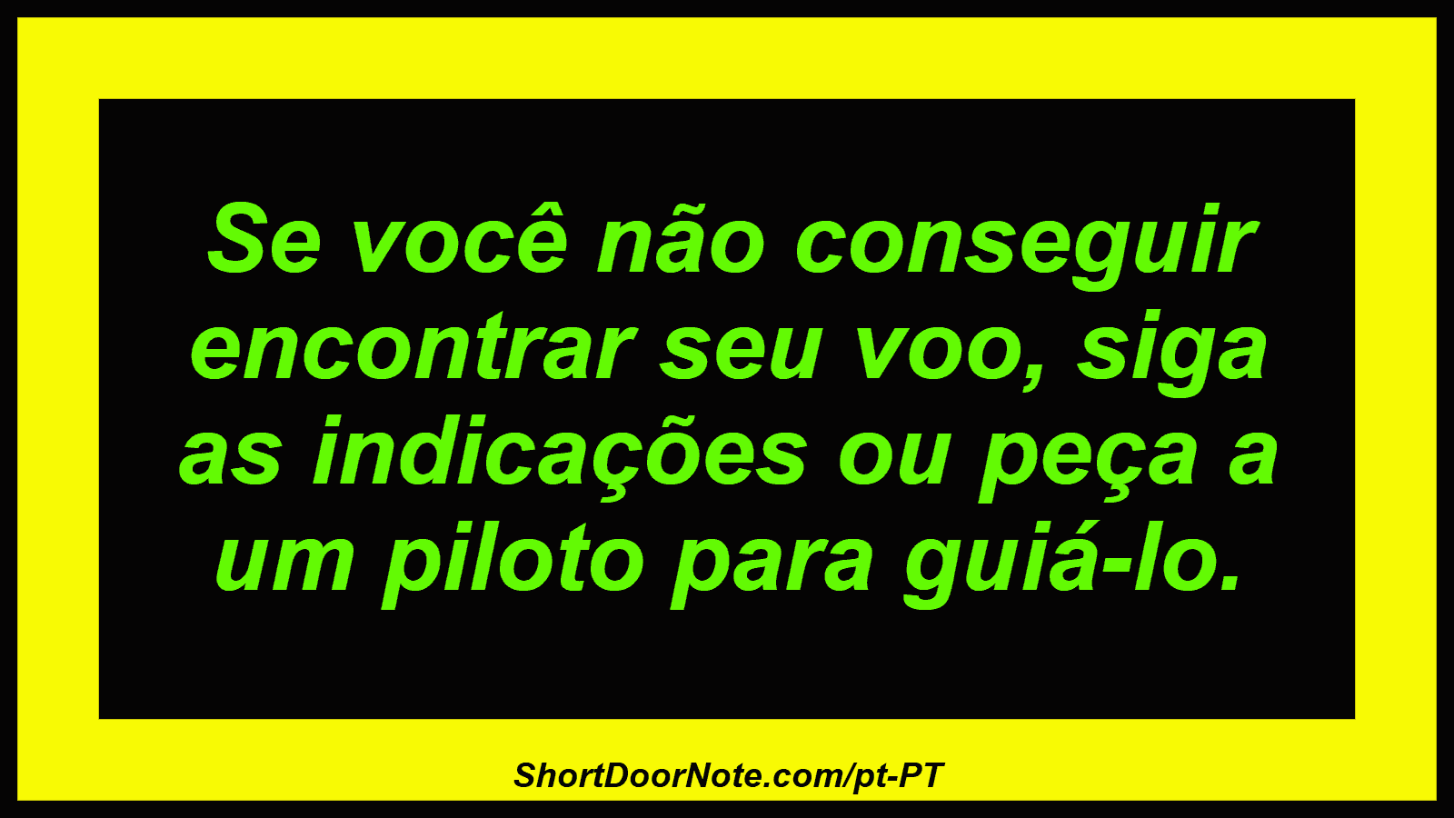 Se você não conseguir encontrar seu voo, siga as indicações ou peça a um piloto para guiá-lo.
