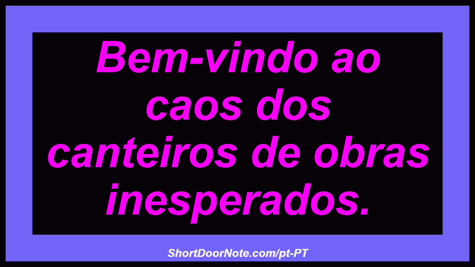 Bem-vindo ao caos dos canteiros de obras inesperados. 
