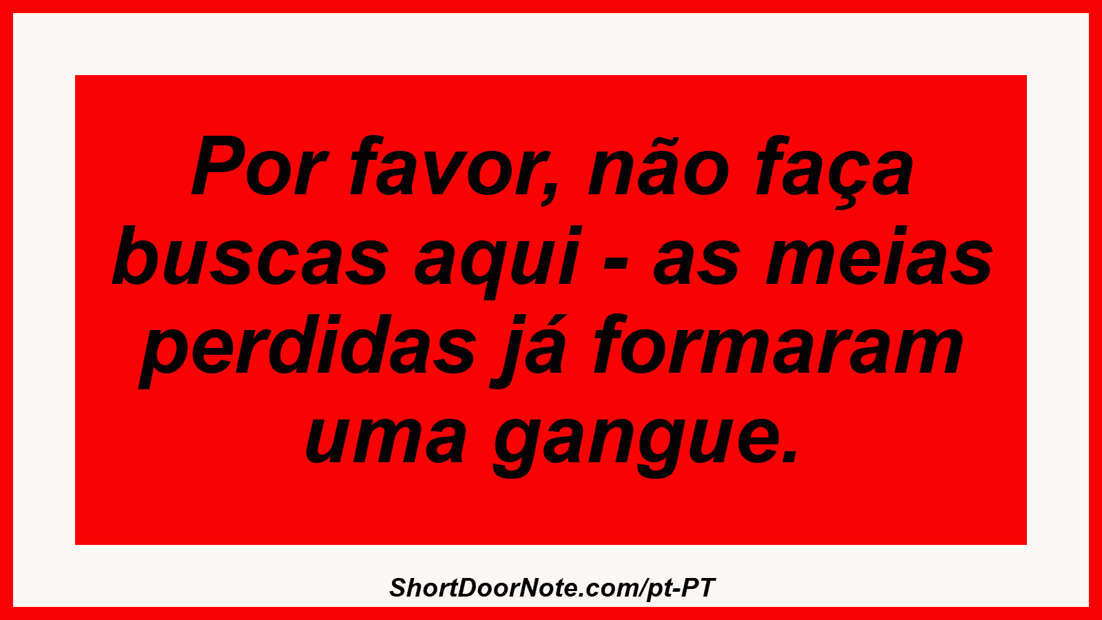 Por favor, não faça buscas aqui - as meias perdidas já formaram uma gangue.
