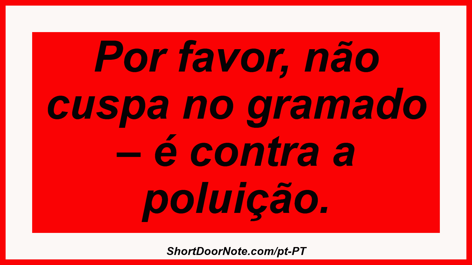 Por favor, não cuspa no gramado – é contra a poluição.
