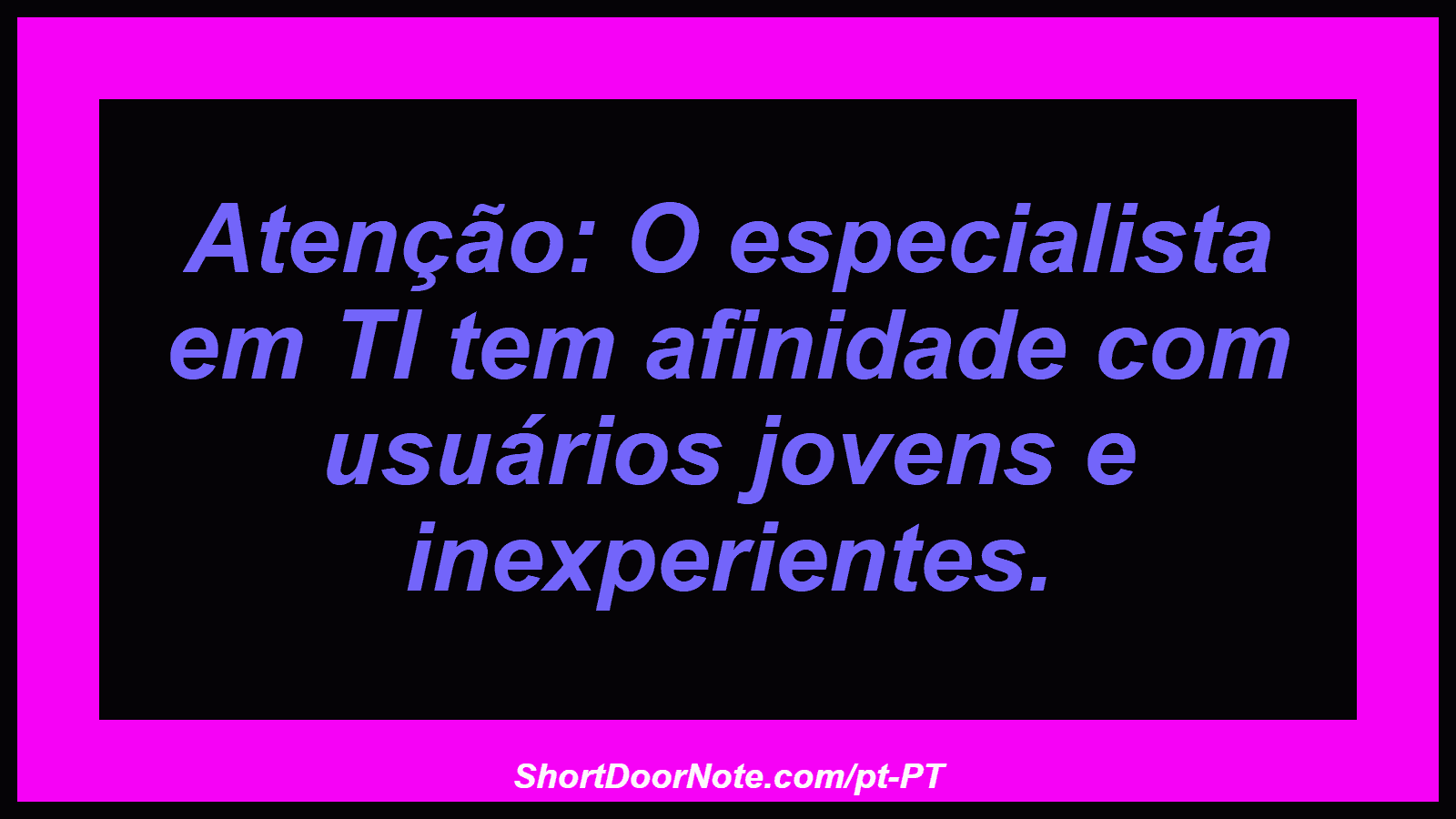 Atenção: O especialista em TI tem afinidade com usuários jovens e inexperientes. 
