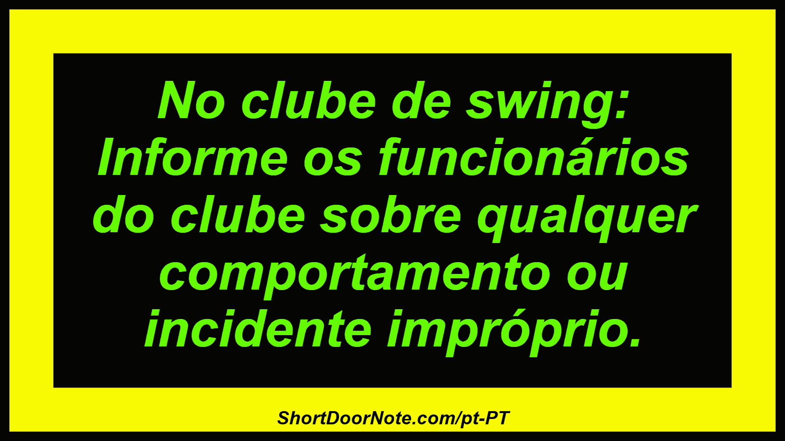 No clube de swing: Informe os funcionários do clube sobre qualquer comportamento ou incidente impróprio. 
