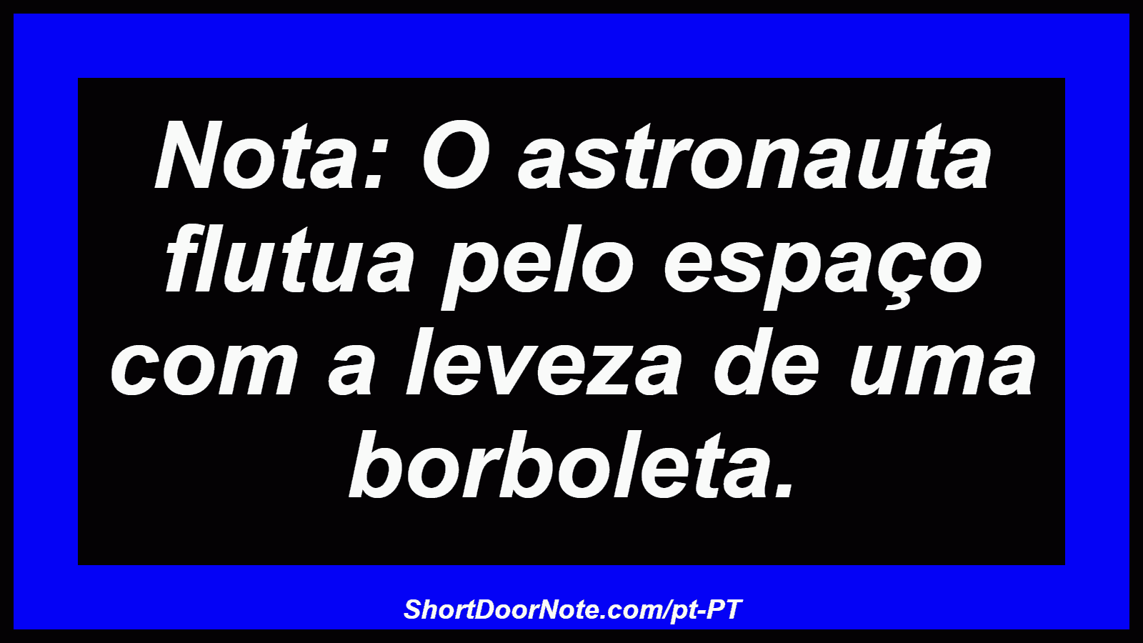 Nota: O astronauta flutua pelo espaço com a leveza de uma borboleta. 
