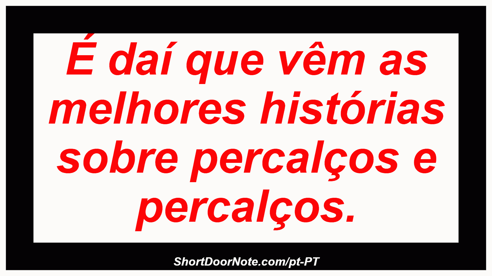 É daí que vêm as melhores histórias sobre percalços e percalços.

