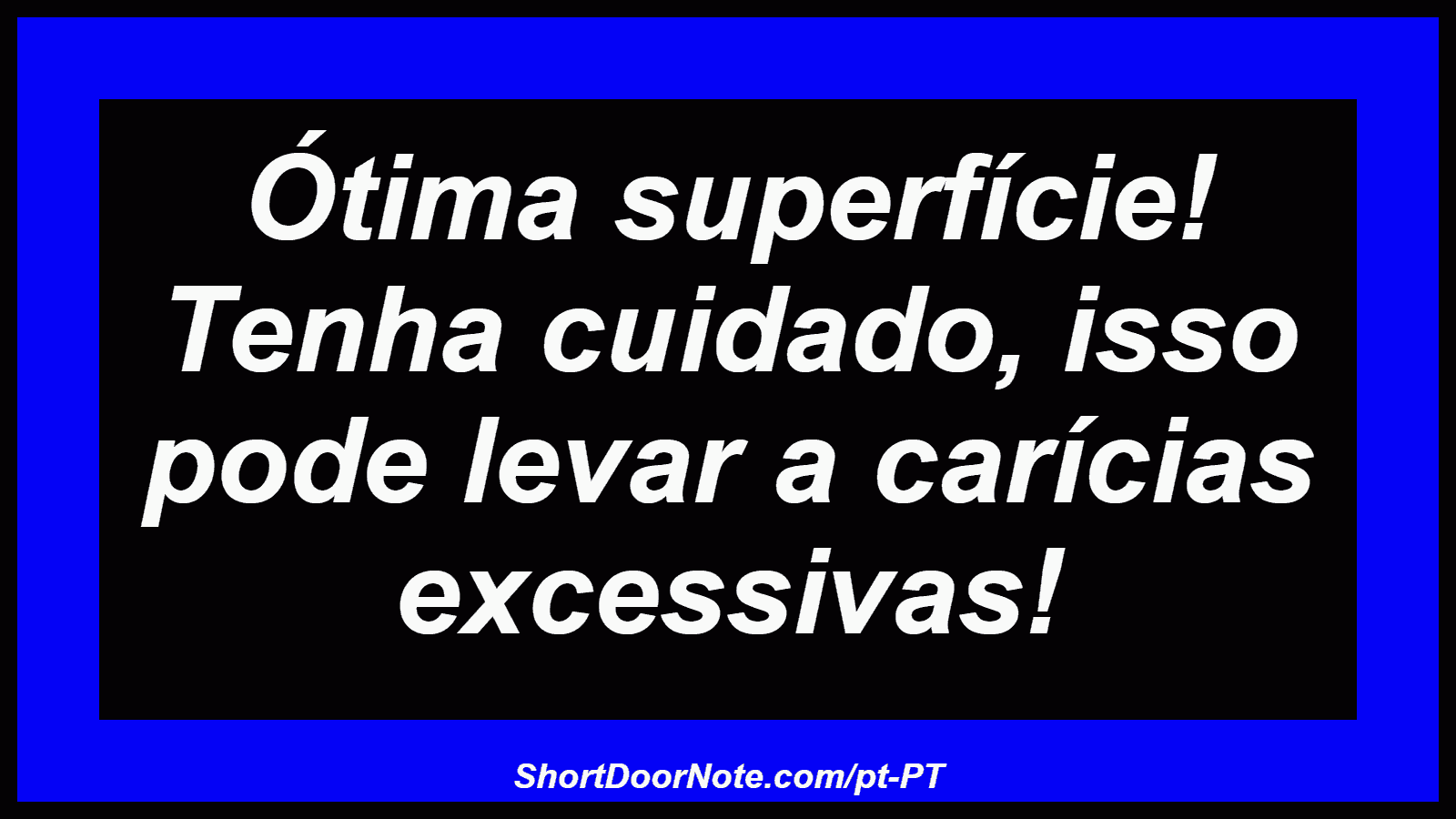 Ótima superfície! Tenha cuidado, isso pode levar a carícias excessivas! 
