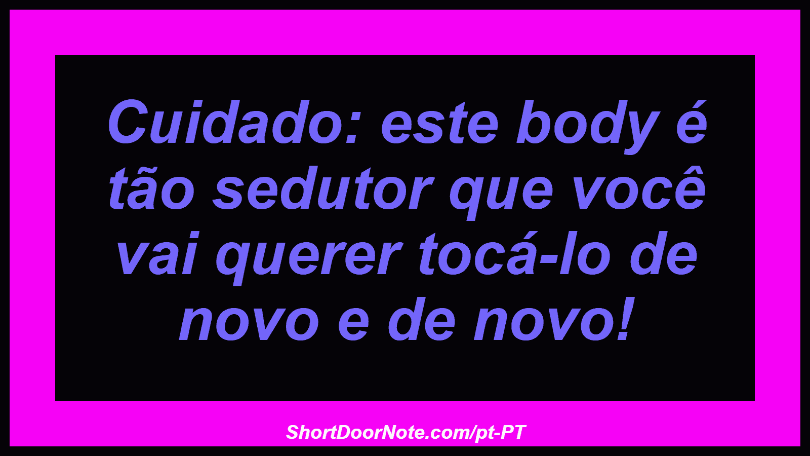 Cuidado: este body é tão sedutor que você vai querer tocá-lo de novo e de novo! 
