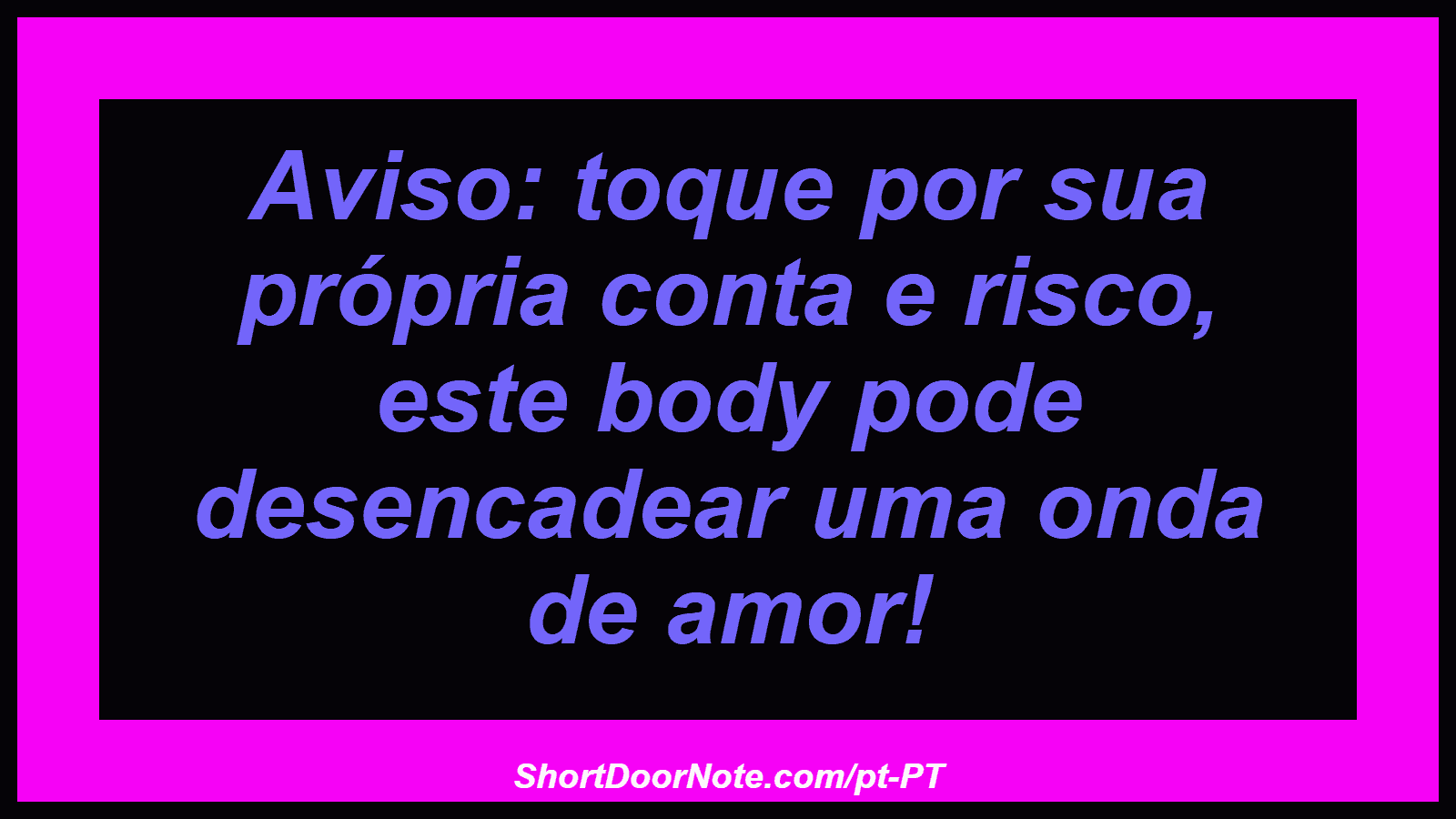 Aviso: toque por sua própria conta e risco, este body pode desencadear uma onda de amor! 
