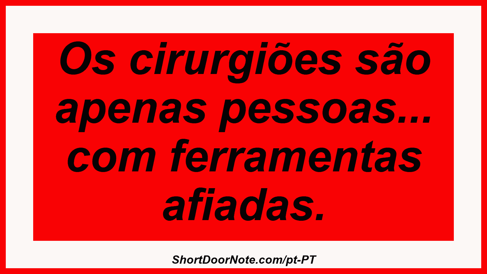 Os cirurgiões são apenas pessoas... com ferramentas afiadas.
