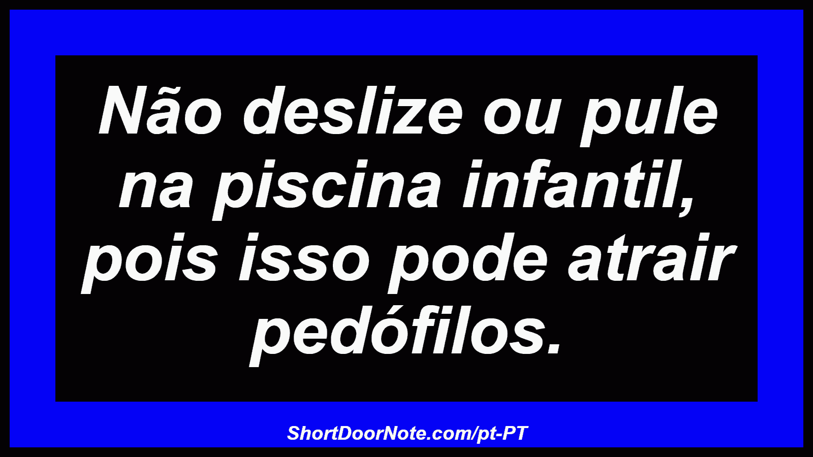 Não deslize ou pule na piscina infantil, pois isso pode atrair pedófilos.
