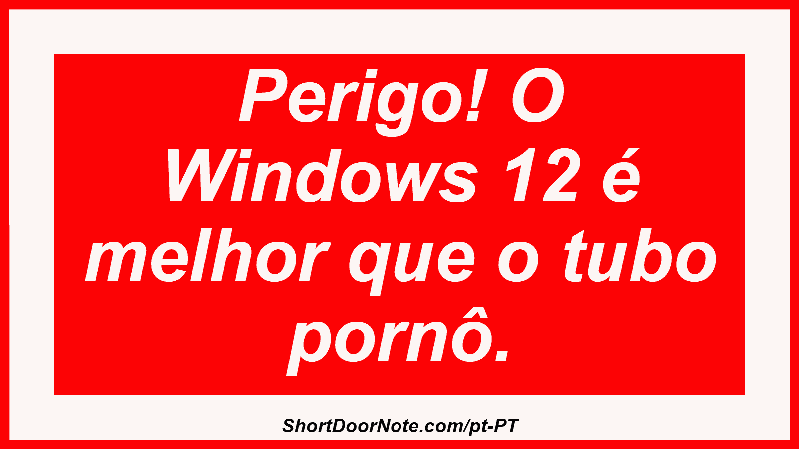Perigo! O Windows 12 é melhor que o tubo pornô. 
