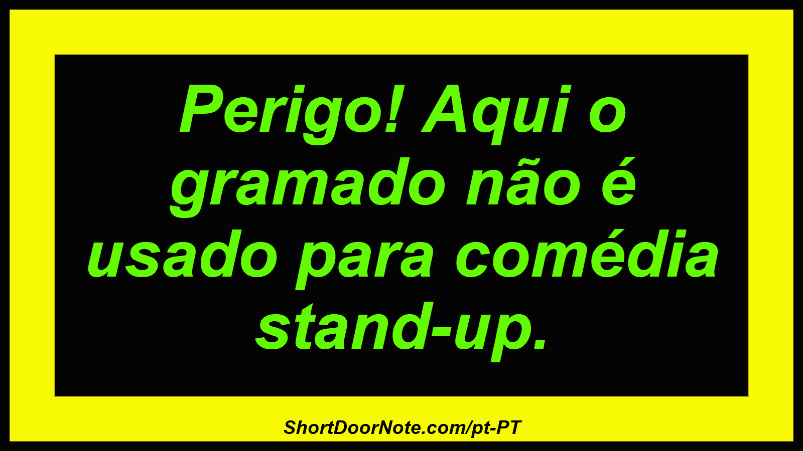 Perigo! Aqui o gramado não é usado para comédia stand-up. 
