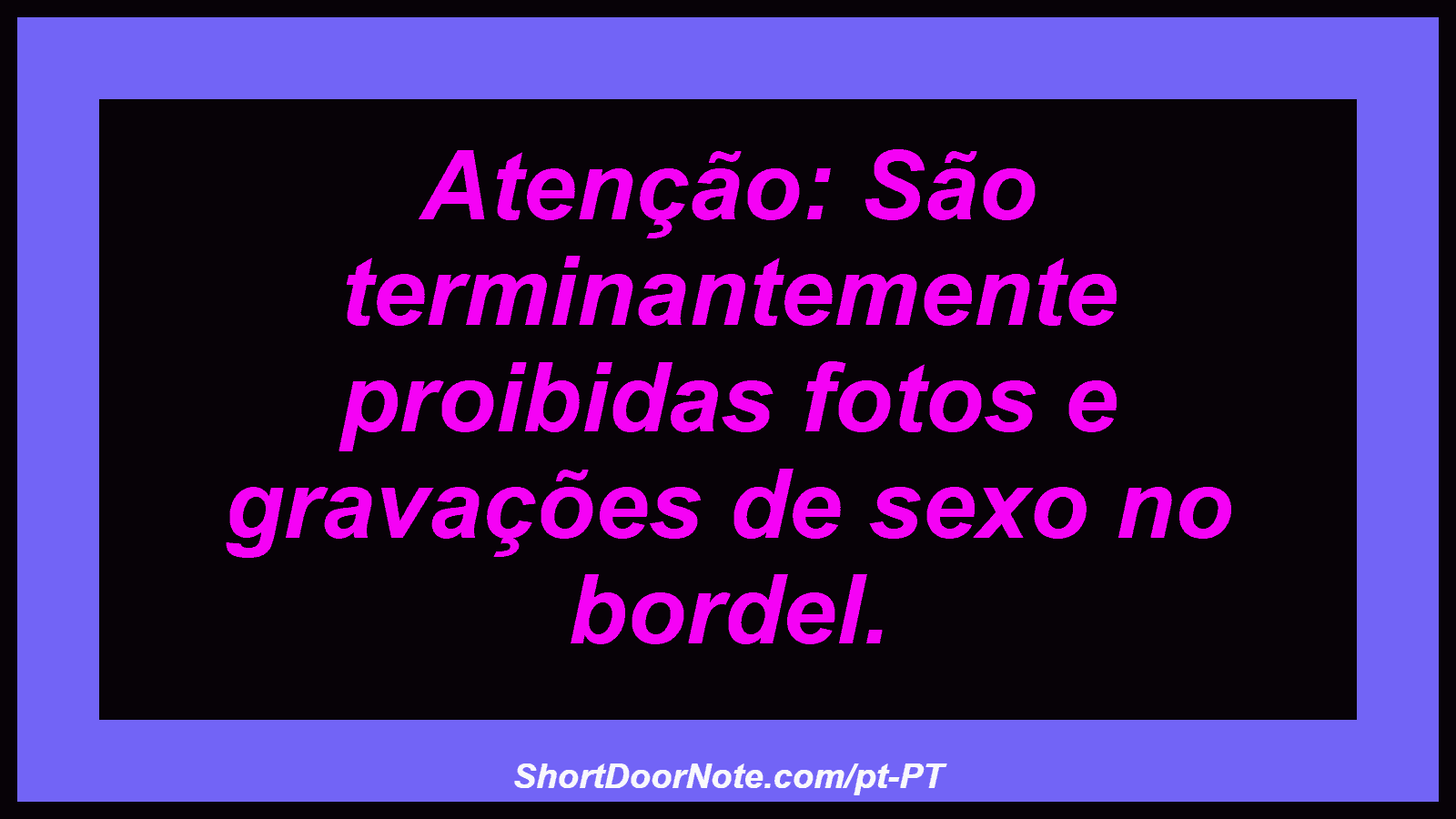 Atenção: São terminantemente proibidas fotos e gravações de sexo no bordel. 
