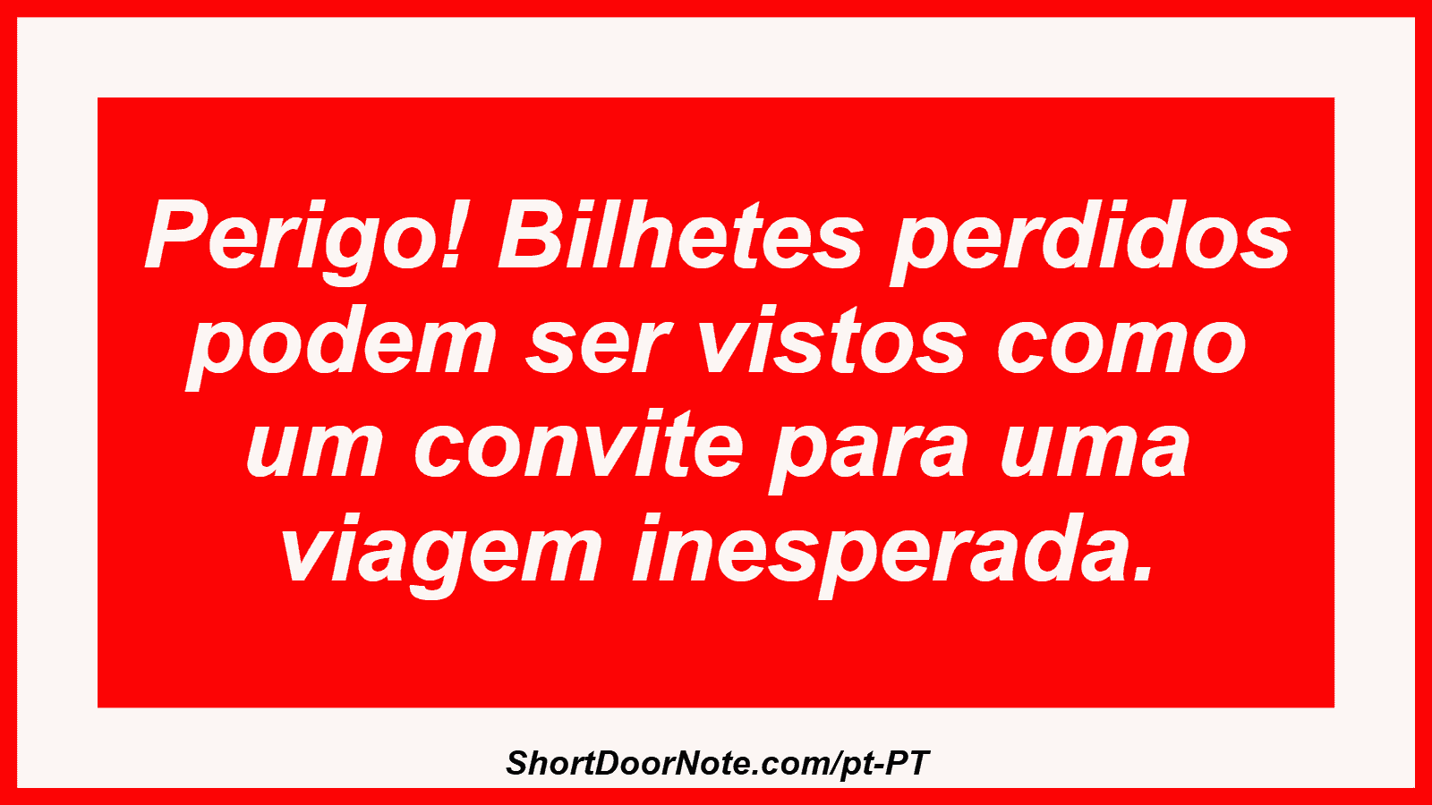 Perigo! Bilhetes perdidos podem ser vistos como um convite para uma viagem inesperada. 
