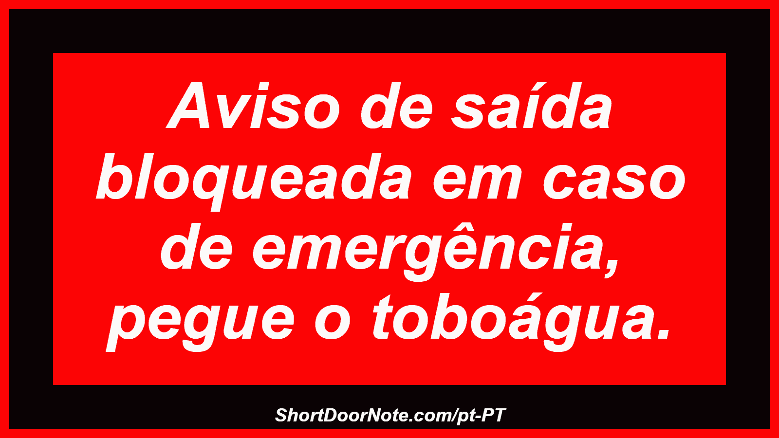 Aviso de saída bloqueada em caso de emergência, pegue o toboágua. 
