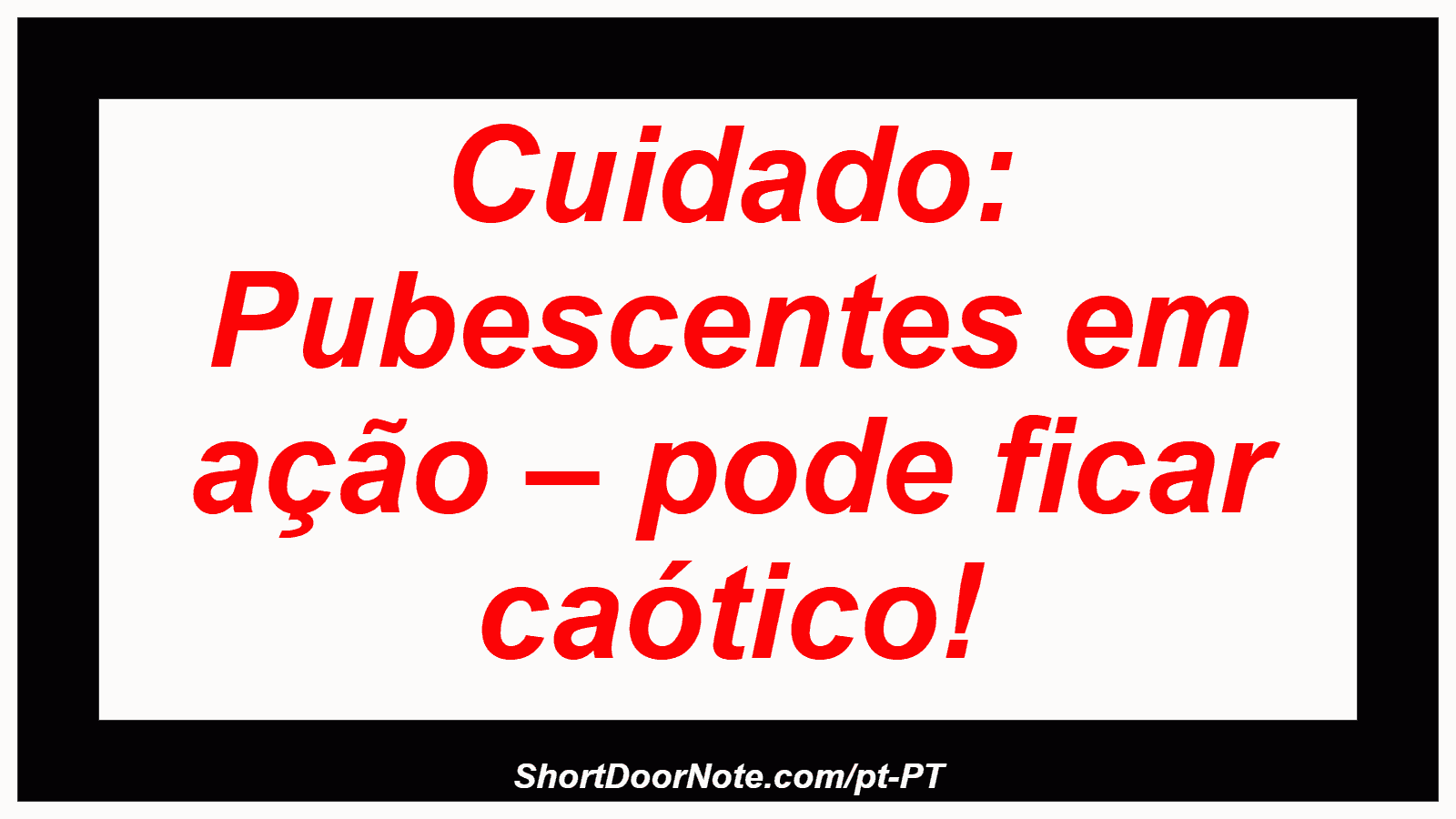 Cuidado: Pubescentes em ação – pode ficar caótico!
