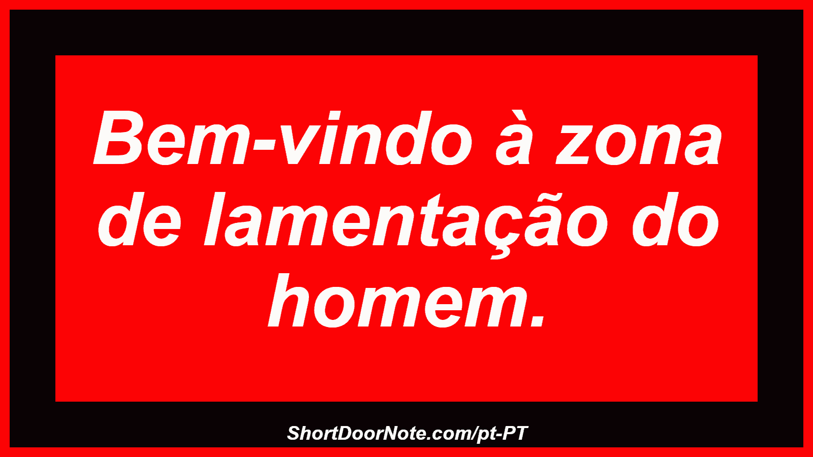Bem-vindo à zona de lamentação do homem.
