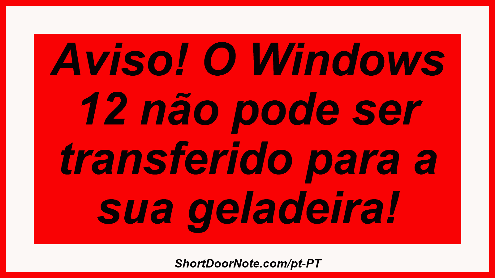 Aviso! O Windows 12 não pode ser transferido para a sua geladeira! 
