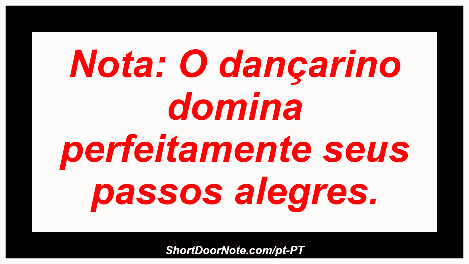Nota: O dançarino domina perfeitamente seus passos alegres. 
