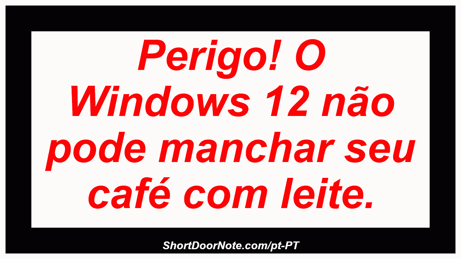 Perigo! O Windows 12 não pode manchar seu café com leite.
