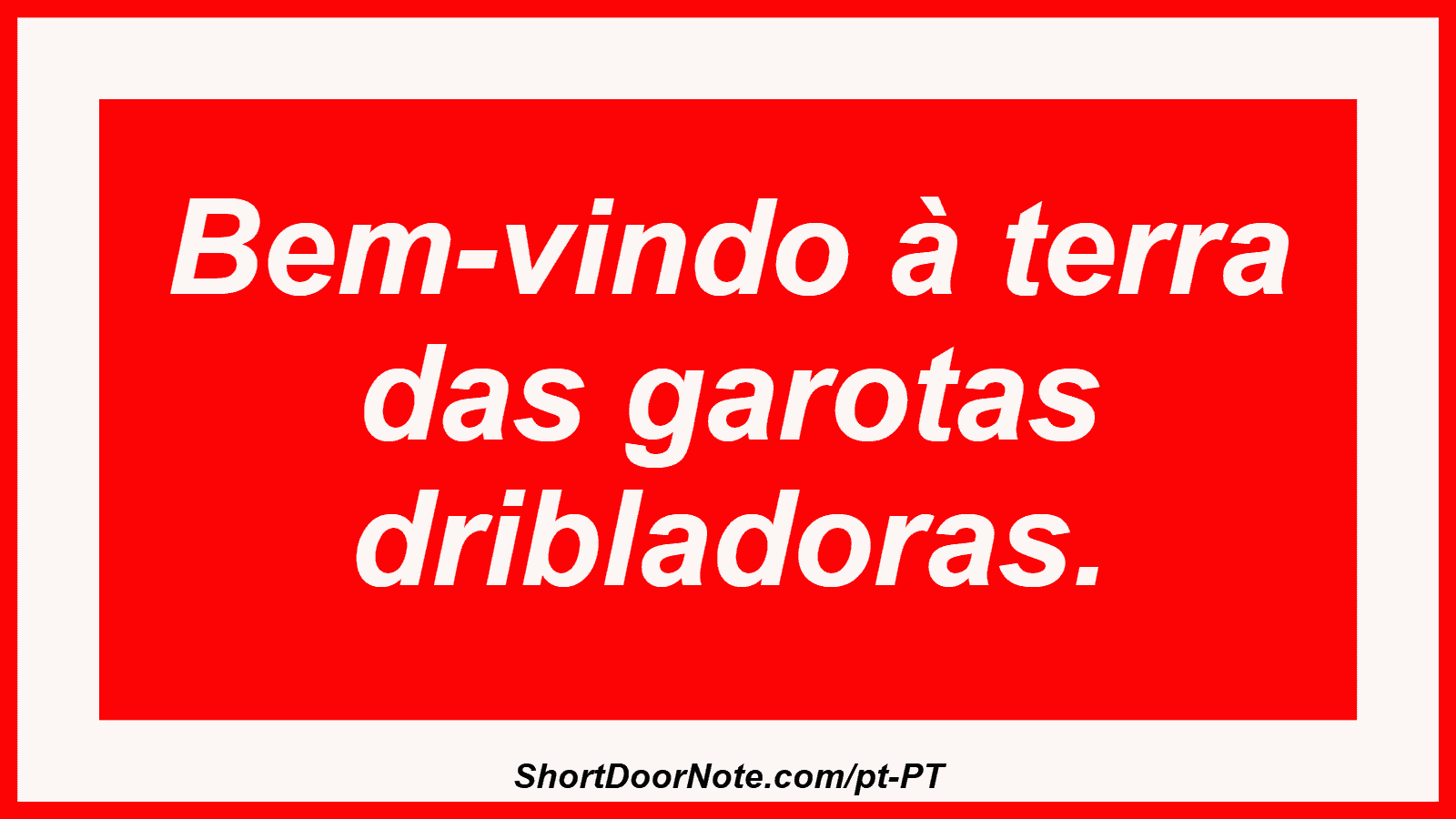 Bem-vindo à terra das garotas dribladoras.
