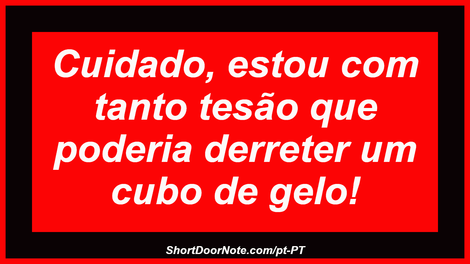 Cuidado, estou com tanto tesão que poderia derreter um cubo de gelo!
