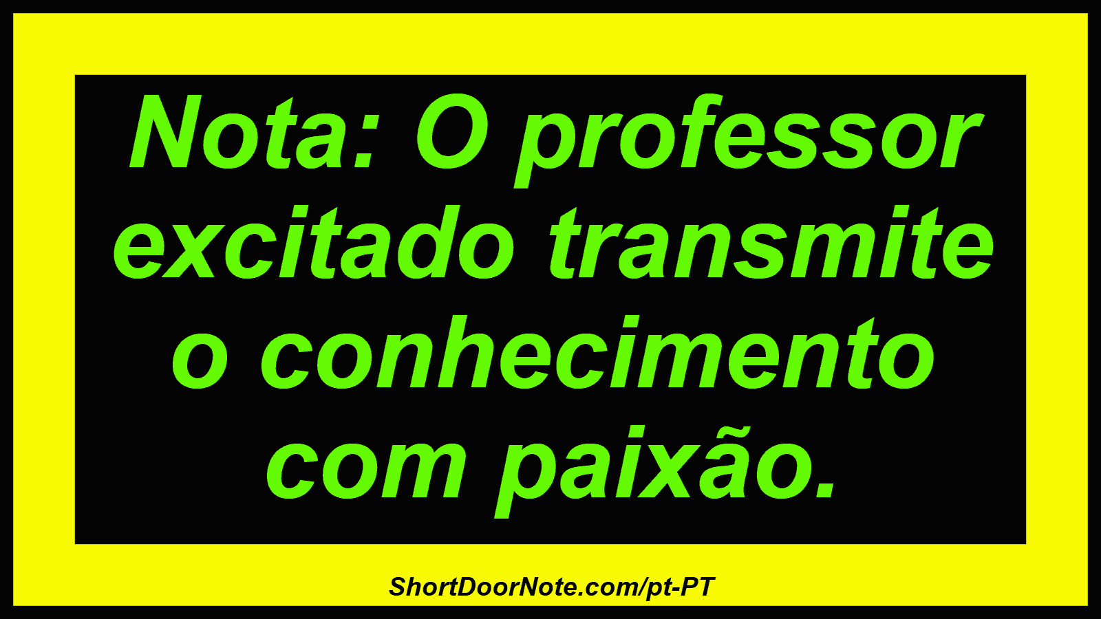 Nota: O professor excitado transmite o conhecimento com paixão.
