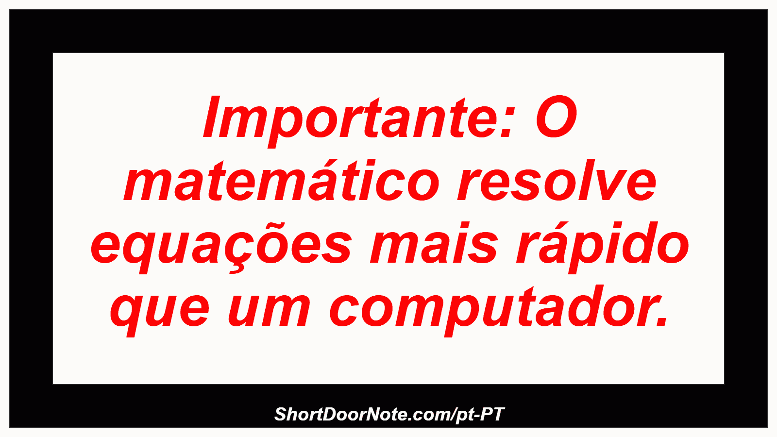 Importante: O matemático resolve equações mais rápido que um computador.
