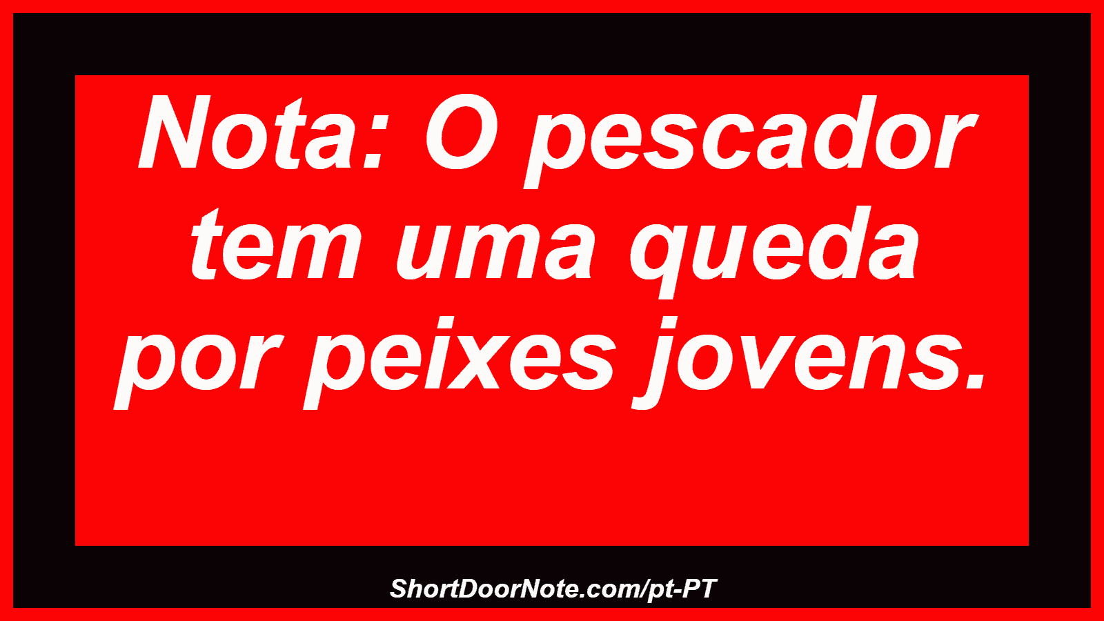 Nota: O pescador tem uma queda por peixes jovens. 

