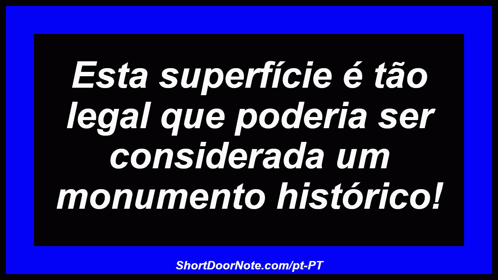 Esta superfície é tão legal que poderia ser considerada um monumento histórico!
