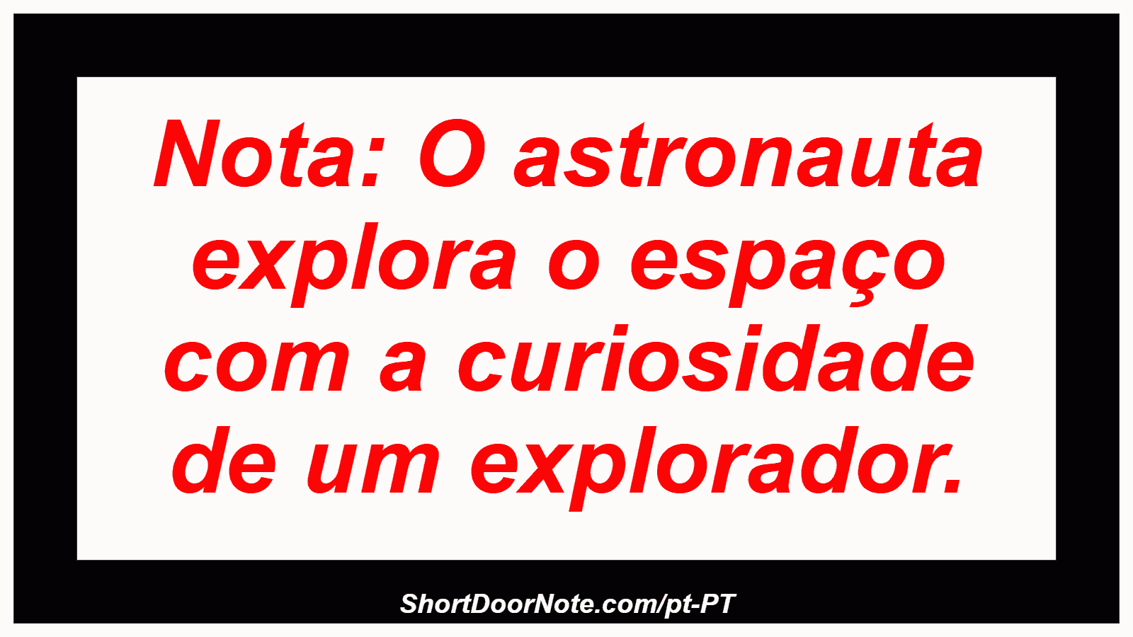 Nota: O astronauta explora o espaço com a curiosidade de um explorador. 
