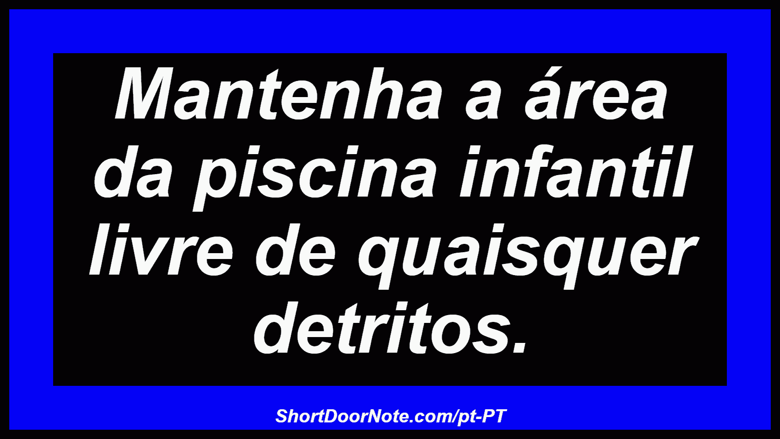 Mantenha a área da piscina infantil livre de quaisquer detritos.

