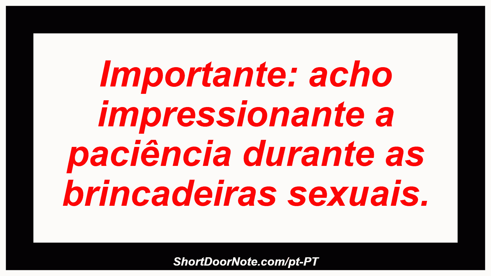 Importante: acho impressionante a paciência durante as brincadeiras sexuais.
