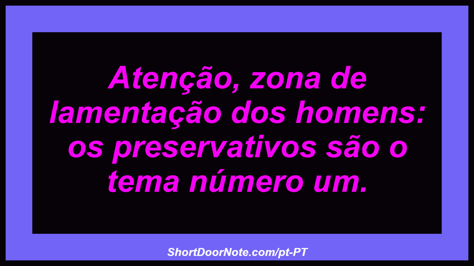 Atenção, zona de lamentação dos homens: os preservativos são o tema número um.
