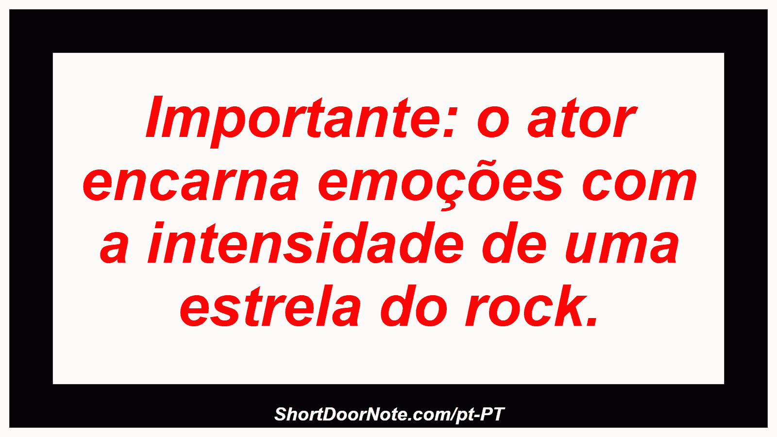Importante: o ator encarna emoções com a intensidade de uma estrela do rock.
