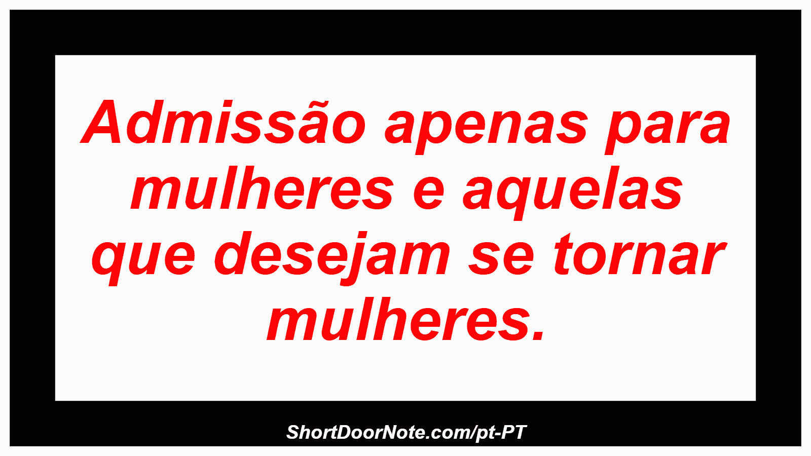 Admissão apenas para mulheres e aquelas que desejam se tornar mulheres.

