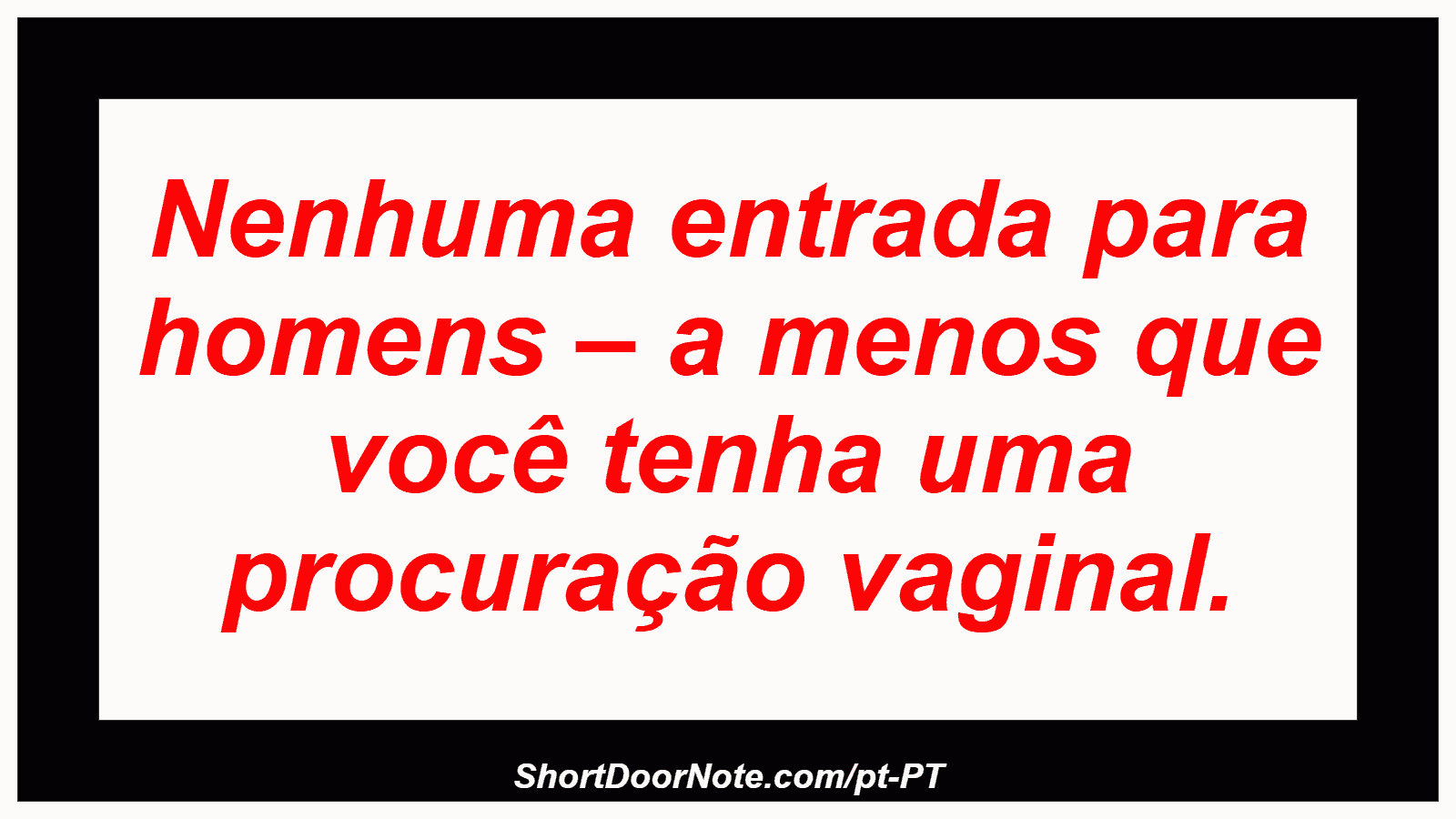 Nenhuma entrada para homens – a menos que você tenha uma procuração vaginal.

